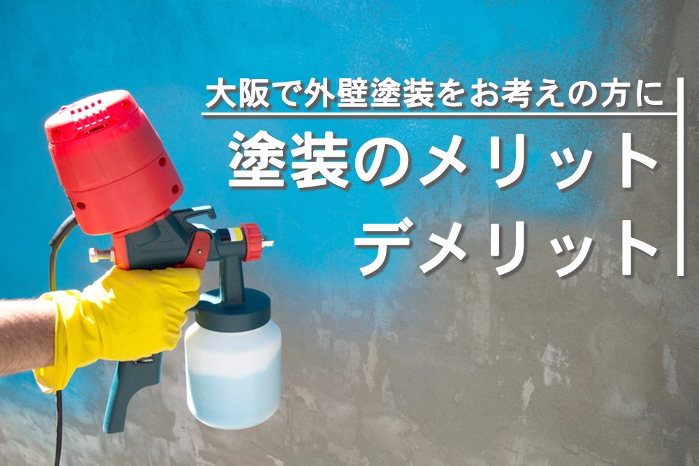 大阪で外壁塗装をお考えの方に 塗装のメリットとデメリット