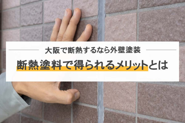 大阪で断熱するなら外壁塗装！断熱塗料で得られるメリットとは？
