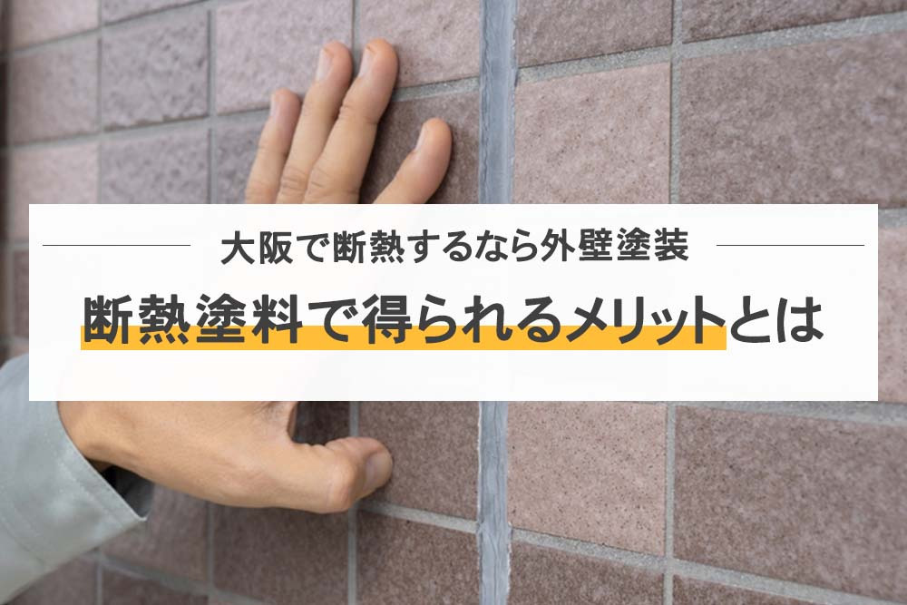 大阪で断熱するなら外壁塗装！断熱塗料で得られるメリットとは