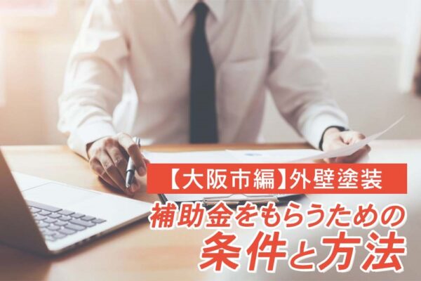 【大阪市編】外壁塗装で補助金をもらうための条件と方法をご紹介