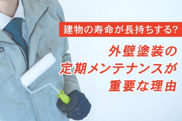 建物の寿命が長持ちする？外壁塗装の定期メンテナンスが重要な理由